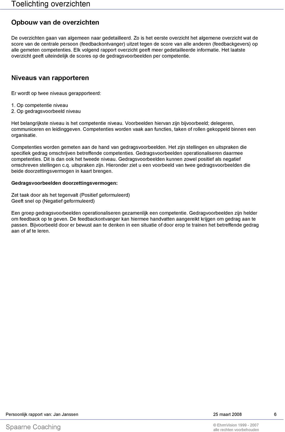 Elk volgend rapport overzicht geeft meer gedetailleerde informatie. Het laatste overzicht geeft uiteindelijk de scores op de gedragsvoorbeelden per competentie.