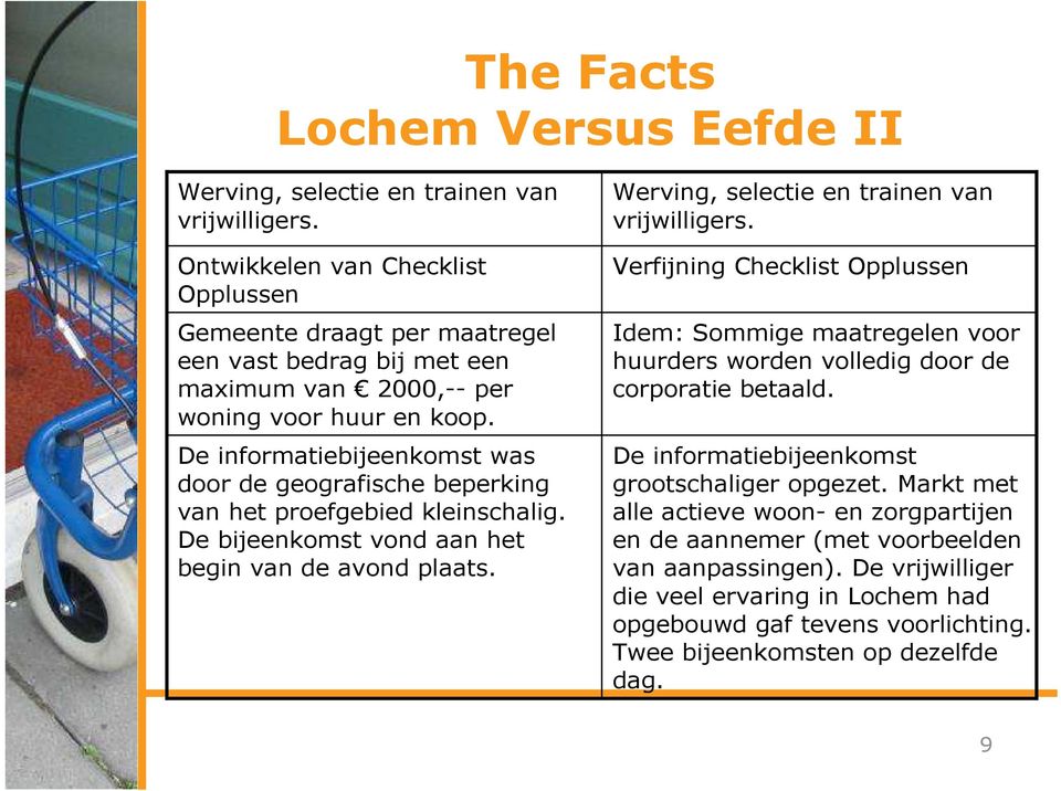 De informatiebijeenkomst was door de geografische beperking van het proefgebied kleinschalig. De bijeenkomst vond aan het begin van de avond plaats. Werving, selectie en trainen van vrijwilligers.