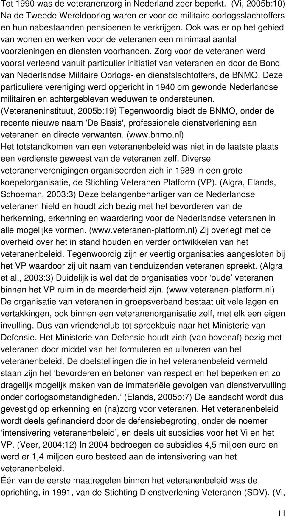 Zorg voor de veteranen werd vooral verleend vanuit particulier initiatief van veteranen en door de Bond van Nederlandse Militaire Oorlogs- en dienstslachtoffers, de BNMO.