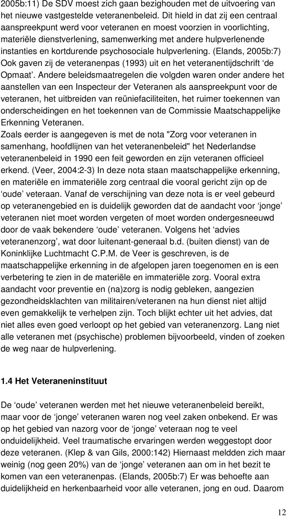 psychosociale hulpverlening. (Elands, 2005b:7) Ook gaven zij de veteranenpas (1993) uit en het veteranentijdschrift de Opmaat.