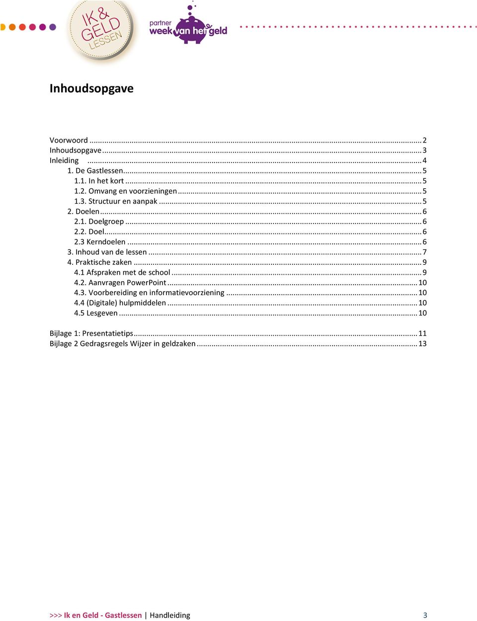 1 Afspraken met de school... 9 4.2. Aanvragen PowerPoint... 10 4.3. Voorbereiding en informatievoorziening... 10 4.4 (Digitale) hulpmiddelen... 10 4.5 Lesgeven.