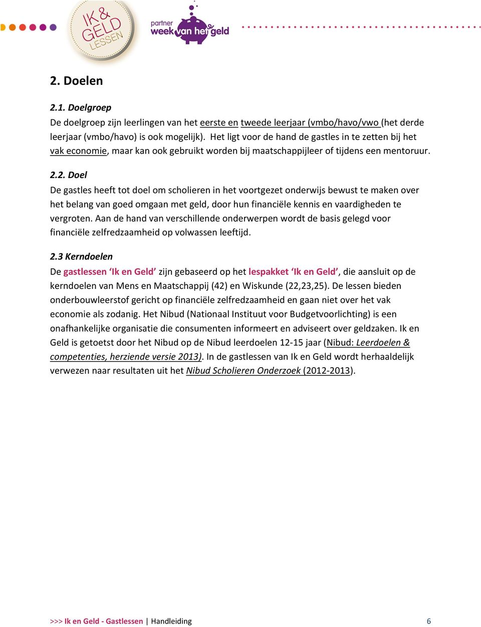 2. Doel De gastles heeft tot doel om scholieren in het voortgezet onderwijs bewust te maken over het belang van goed omgaan met geld, door hun financiële kennis en vaardigheden te vergroten.