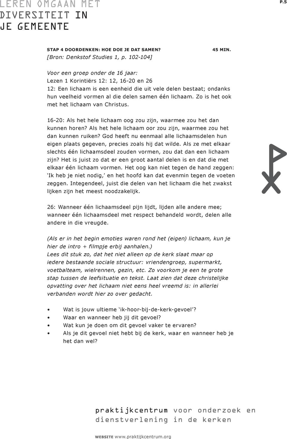 Zo is het ook met het lichaam van Christus. 16-20: Als het hele lichaam oog zou zijn, waarmee zou het dan kunnen horen? Als het hele lichaam oor zou zijn, waarmee zou het dan kunnen ruiken?