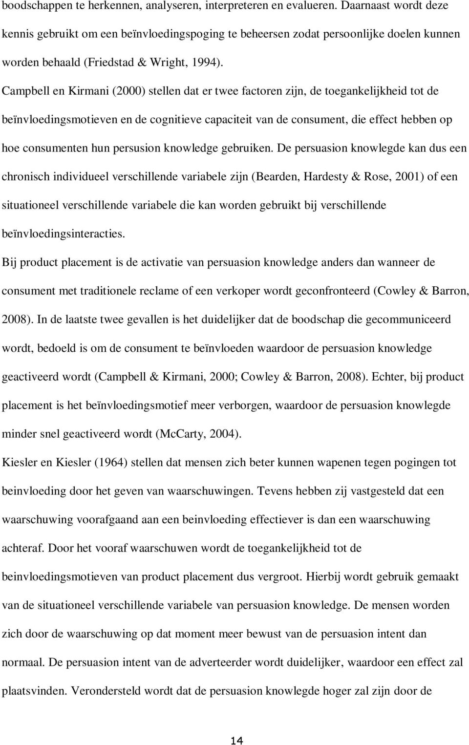 Campbell en Kirmani (2000) stellen dat er twee factoren zijn, de toegankelijkheid tot de beïnvloedingsmotieven en de cognitieve capaciteit van de consument, die effect hebben op hoe consumenten hun