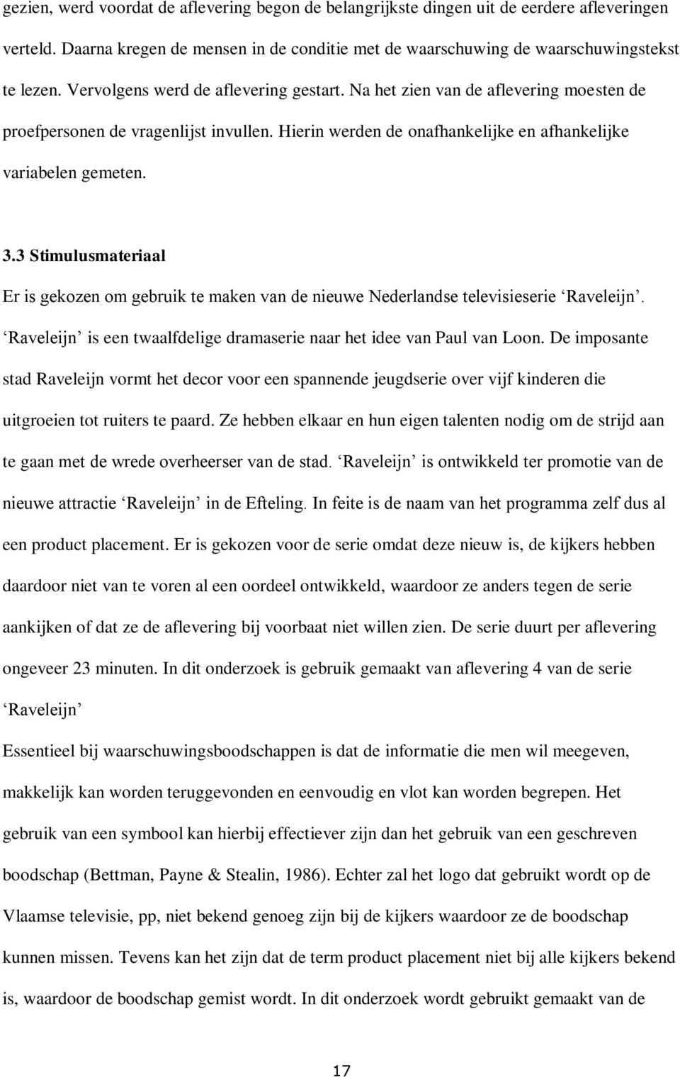 3 Stimulusmateriaal Er is gekozen om gebruik te maken van de nieuwe Nederlandse televisieserie Raveleijn. Raveleijn is een twaalfdelige dramaserie naar het idee van Paul van Loon.
