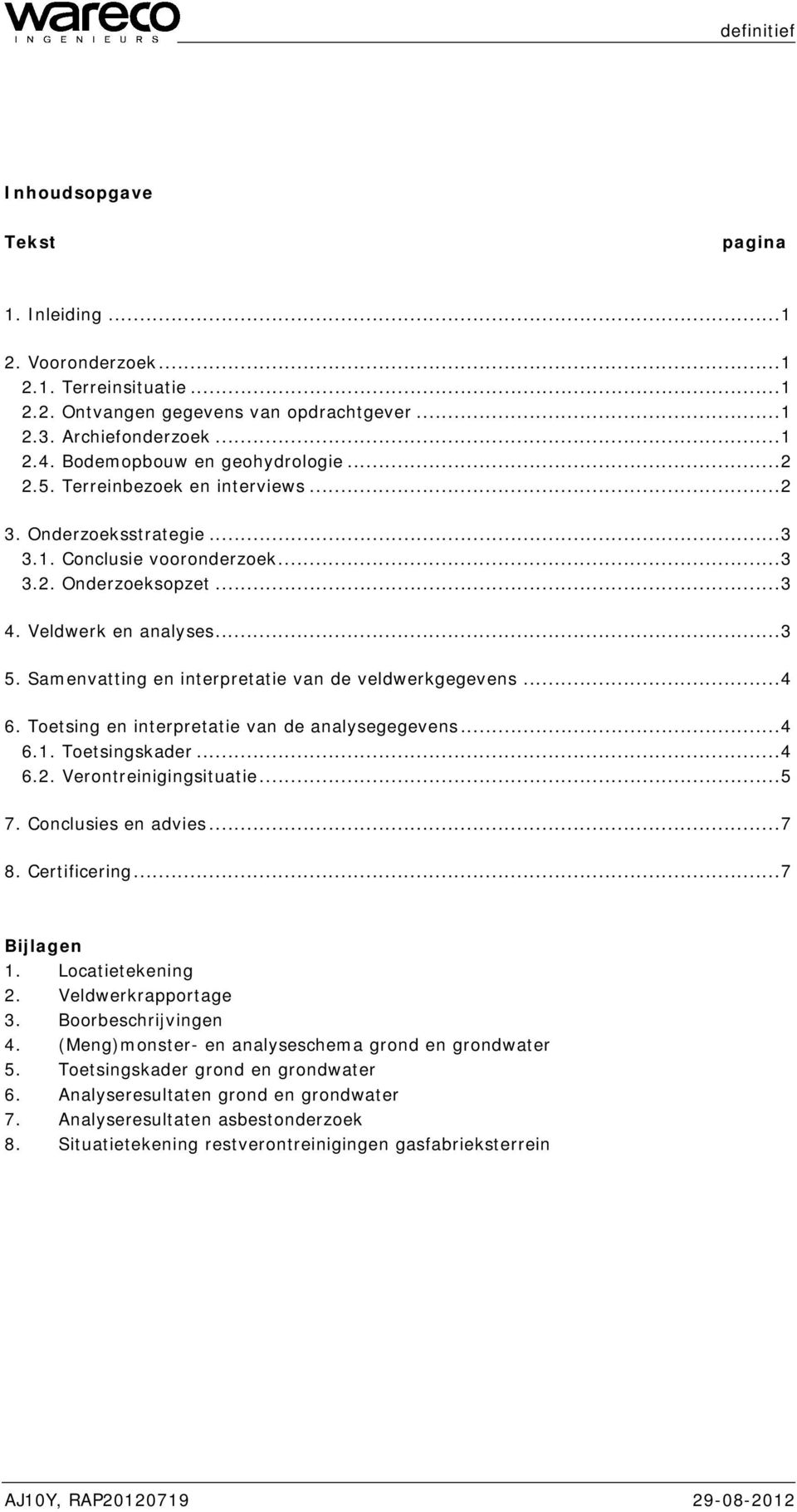 Samenvatting en interpretatie van de veldwerkgegevens... 4 6. Toetsing en interpretatie van de analysegegevens... 4 6.1. Toetsingskader... 4 6.2. Verontreinigingsituatie... 5 7. Conclusies en advies.