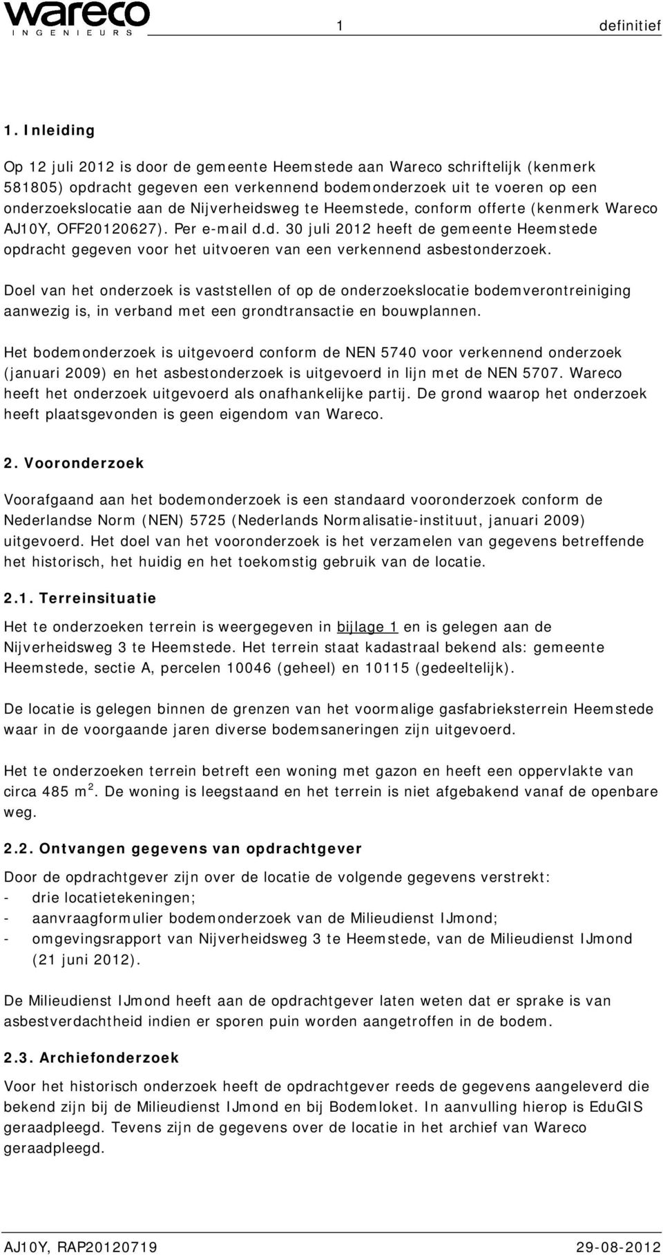 Nijverheidsweg te Heemstede, conform offerte (kenmerk Wareco AJ10Y, OFF20120627). Per e-mail d.d. 30 juli 2012 heeft de gemeente Heemstede opdracht gegeven voor het uitvoeren van een verkennend asbestonderzoek.