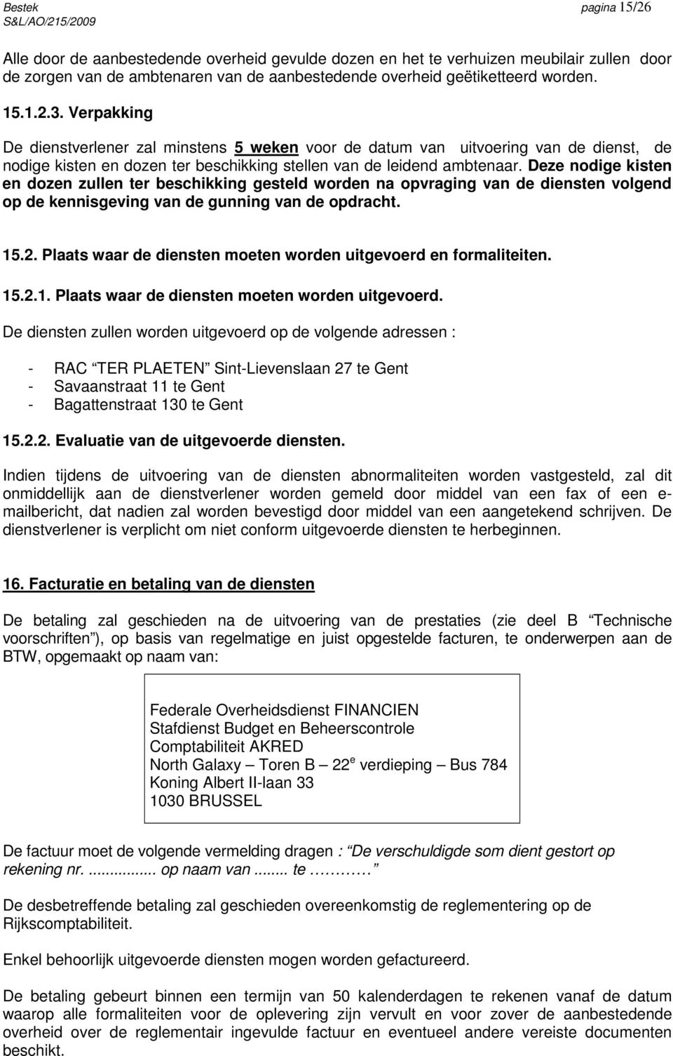 Deze nodige kisten en dozen zullen ter beschikking gesteld worden na opvraging van de diensten volgend op de kennisgeving van de gunning van de opdracht. 15.2.