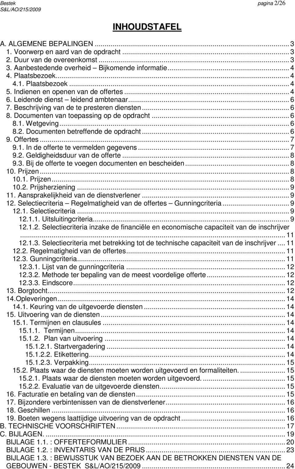 Documenten van toepassing op de opdracht... 6 8.1. Wetgeving... 6 8.2. Documenten betreffende de opdracht... 6 9. Offertes... 7 9.1. In de offerte te vermelden gegevens... 7 9.2. Geldigheidsduur van de offerte.