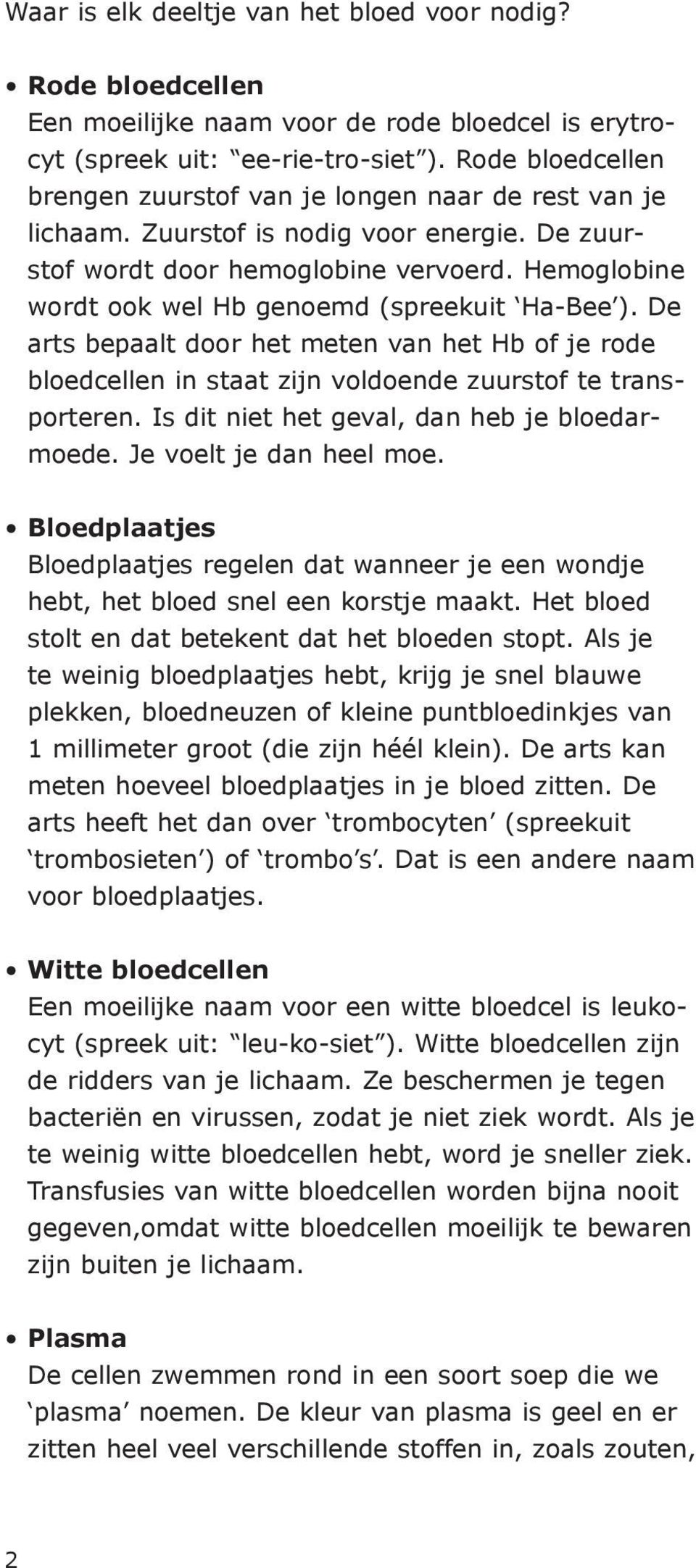 Hemoglobine wordt ook wel Hb genoemd (spreekuit Ha-Bee ). De arts bepaalt door het meten van het Hb of je rode bloedcellen in staat zijn voldoende zuurstof te transporteren.