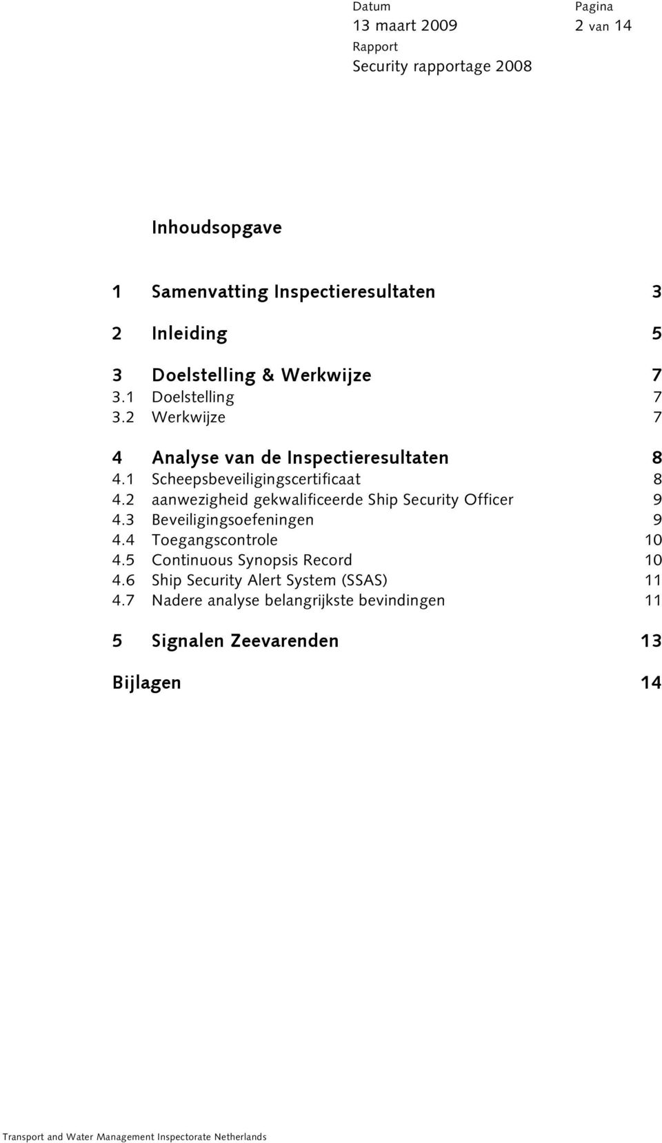 2 aanwezigheid gekwalificeerde Ship Security Officer 9 4.3 Beveiligingsoefeningen 9 4.4 Toegangscontrole 10 4.