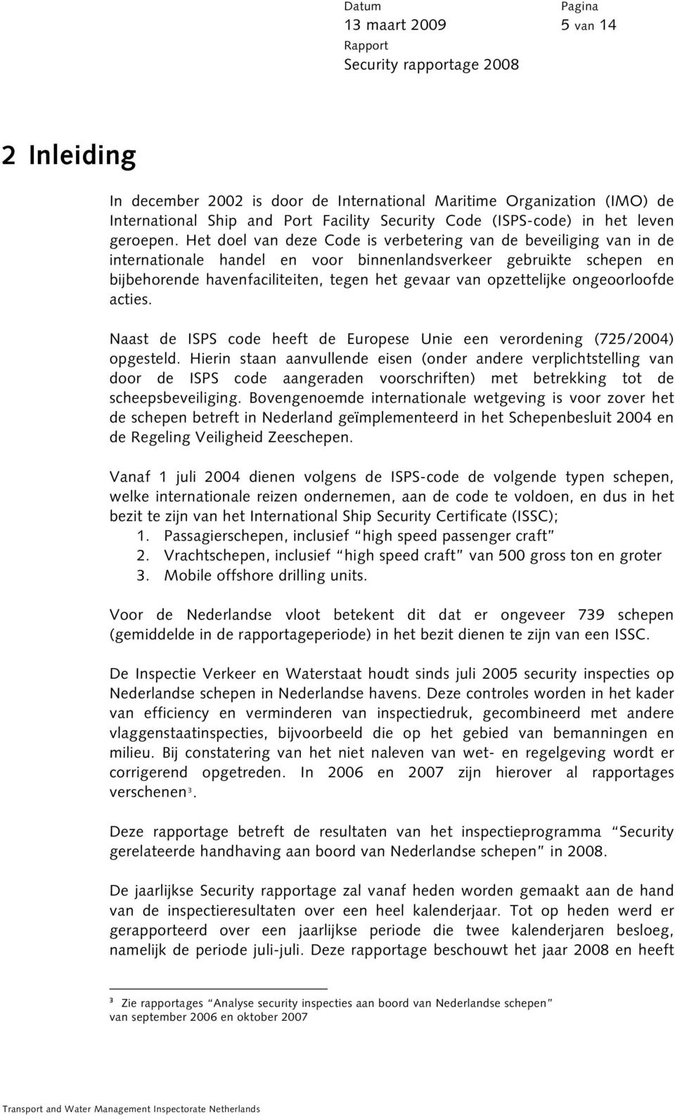 opzettelijke ongeoorloofde acties. Naast de ISPS code heeft de Europese Unie een verordening (725/2004) opgesteld.