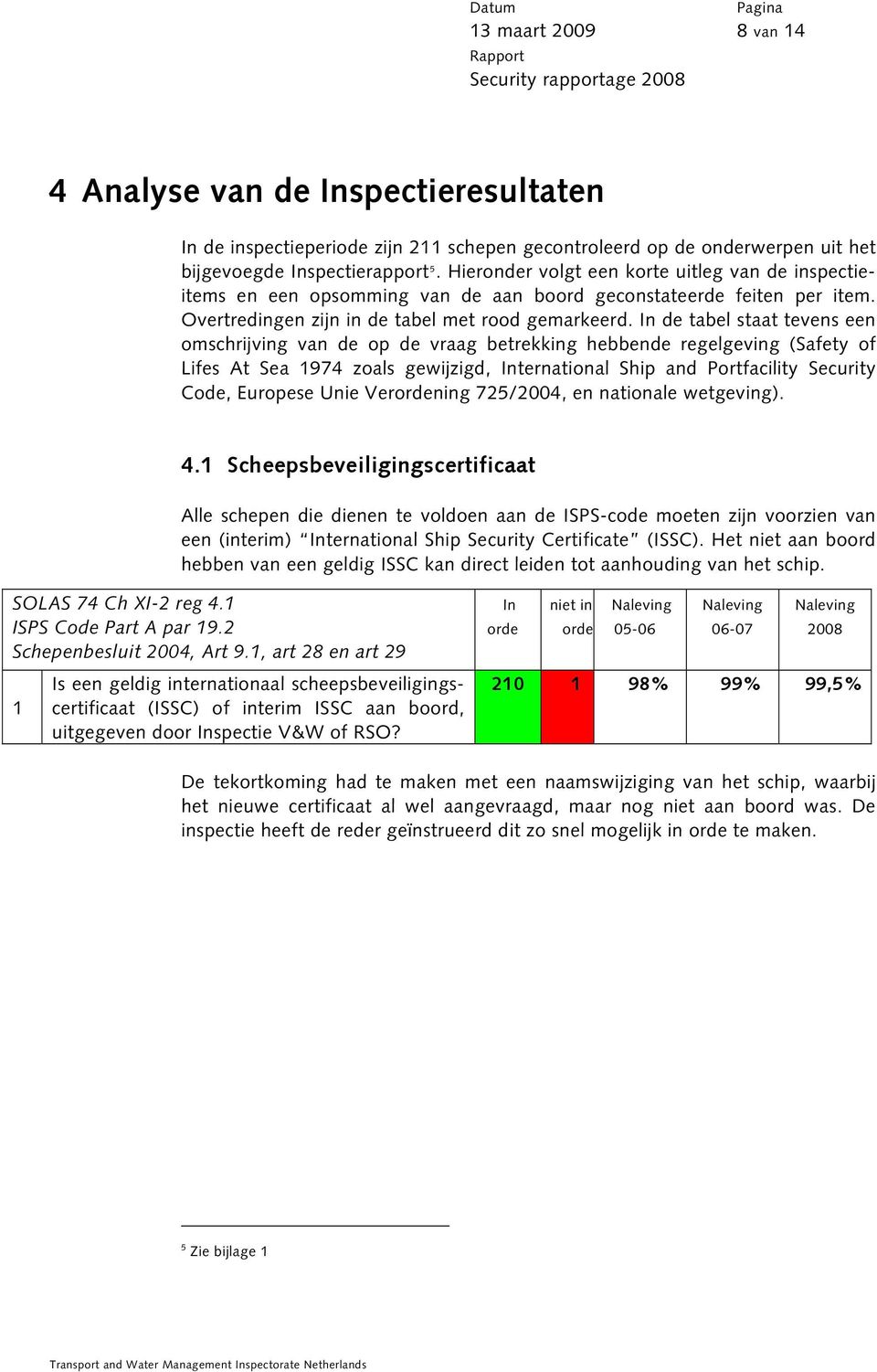 In de tabel staat tevens een omschrijving van de op de vraag betrekking hebbende regelgeving (Safety of Lifes At Sea 1974 zoals gewijzigd, International Ship and Portfacility Security Code, Europese