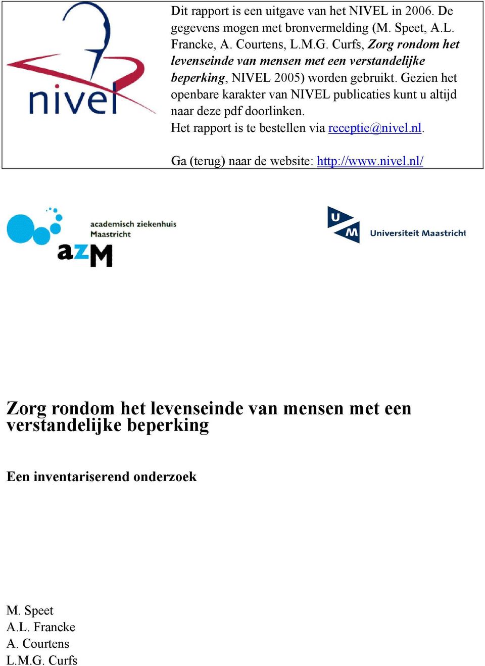 Gezien het openbare karakter van NIVEL publicaties kunt u altijd naar deze pdf doorlinken. Het rapport is te bestellen via receptie@nivel.nl.