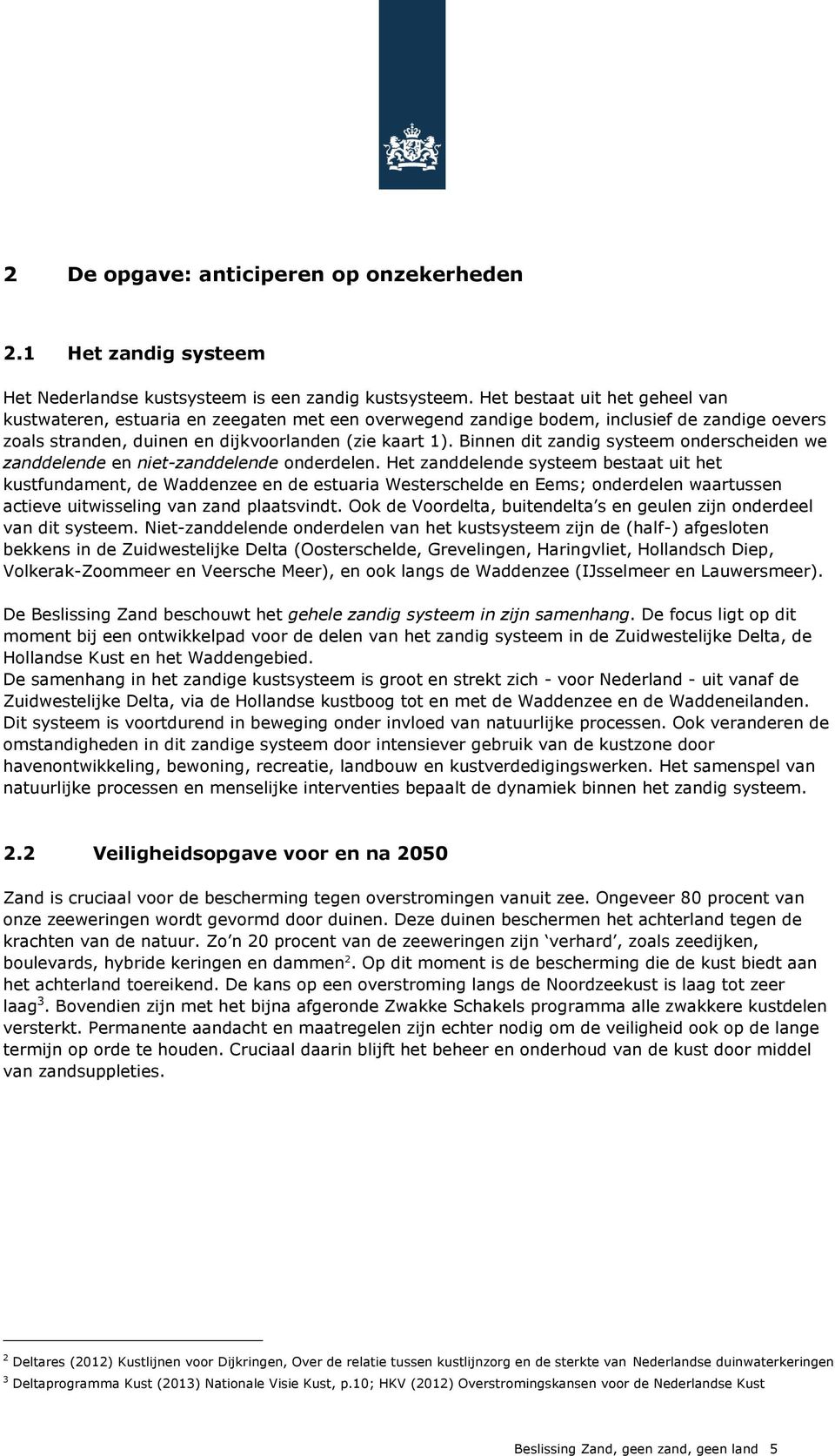 Binnen dit zandig systeem onderscheiden we zanddelende en niet-zanddelende onderdelen.