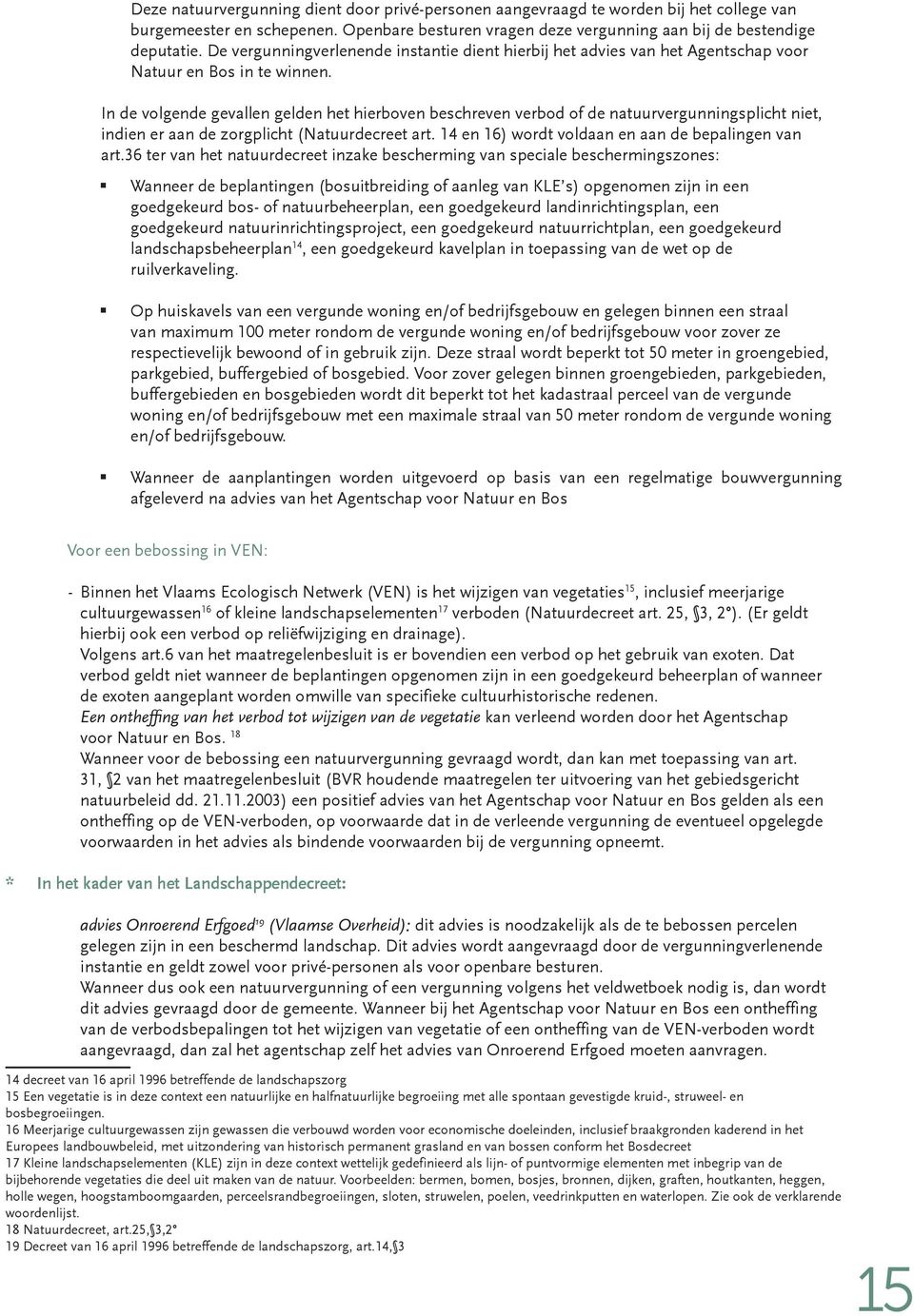 In de volgende gevallen gelden het hierboven beschreven verbod of de natuurvergunningsplicht niet, indien er aan de zorgplicht (Natuurdecreet art. 14 en 16) wordt voldaan en aan de bepalingen van art.