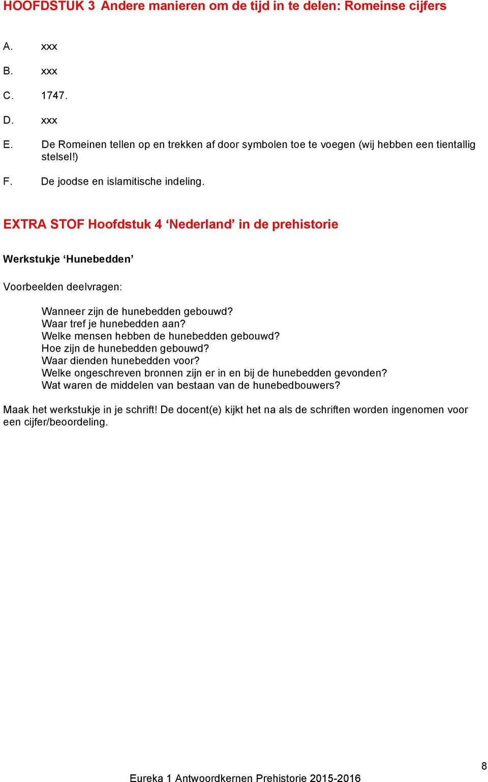 EXTRA STOF Hoofdstuk 4 Nederland in de prehistorie Werkstukje Hunebedden Voorbeelden deelvragen: Wanneer zijn de hunebedden gebouwd? Waar tref je hunebedden aan?