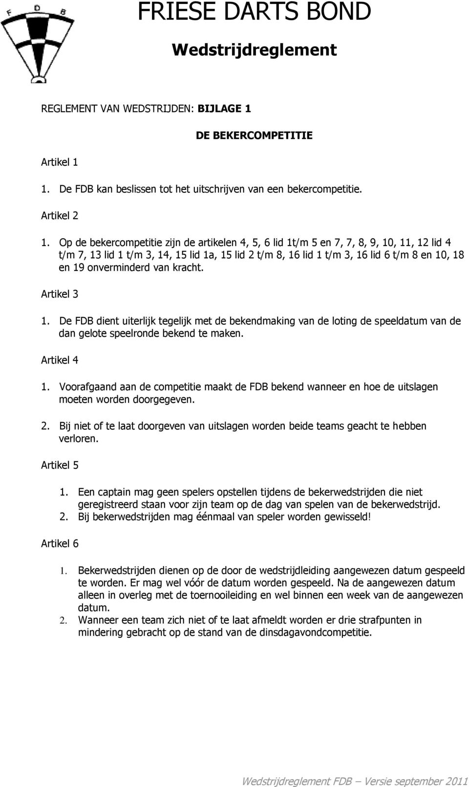 onverminderd van kracht. Artikel 3 1. De FDB dient uiterlijk tegelijk met de bekendmaking van de loting de speeldatum van de dan gelote speelronde bekend te maken. Artikel 4 1.