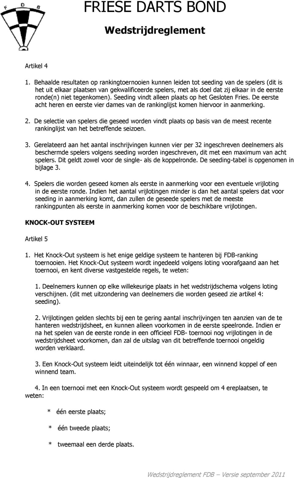 tegenkomen). Seeding vindt alleen plaats op het Gesloten Fries. De eerste acht heren en eerste vier dames van de rankinglijst komen hiervoor in aanmerking. 2.