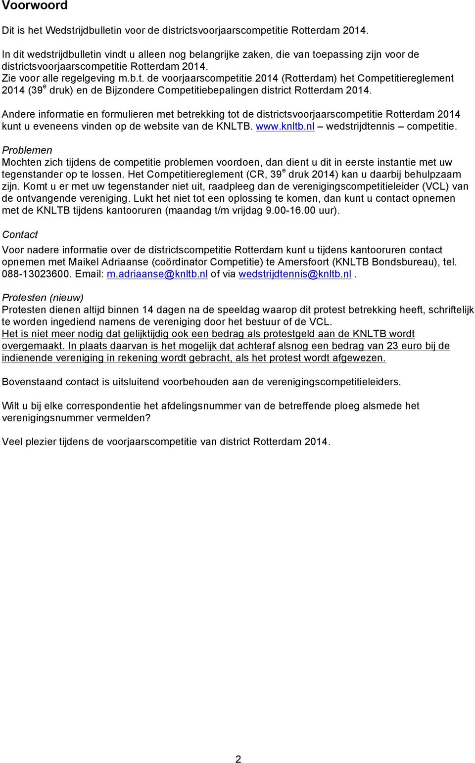 Andere informatie en formulieren met betrekking tot de districtsvoorjaarscompetitie Rotterdam 2014 kunt u eveneens vinden op de website van de KNLTB. www.knltb.nl wedstrijdtennis competitie.