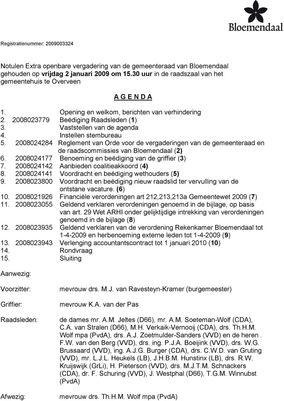 Instellen stembureau 5. 2008024284 Reglement van Orde voor de vergaderingen van de gemeenteraad en de raadscommissies van Bloemendaal (2) 6. 2008024177 Benoeming en beëdiging van de griffier (3) 7.