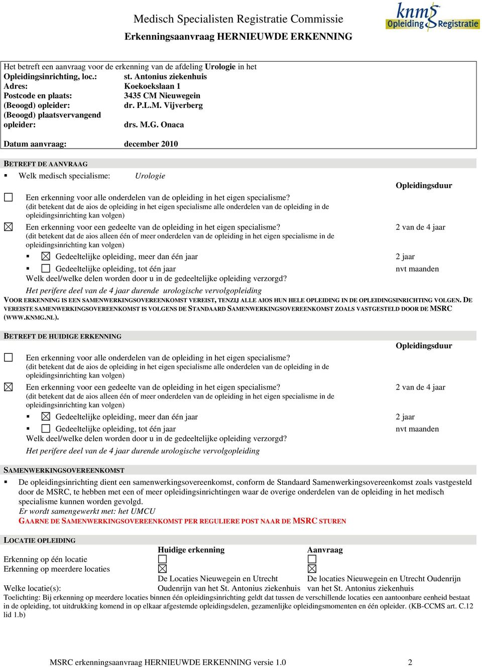 Onaca Datum aanvraag: december 2010 BETREFT DE AANVRAAG Welk medisch specialisme: Urologie Een erkenning voor alle onderdelen van de opleiding in het eigen specialisme?