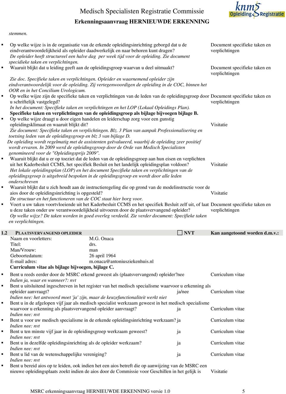 Document specifieke taken en verplichtingen De opleider heeft structureel een halve dag per week tijd voor de opleiding. Zie document specidieke taken en verplichtingen.