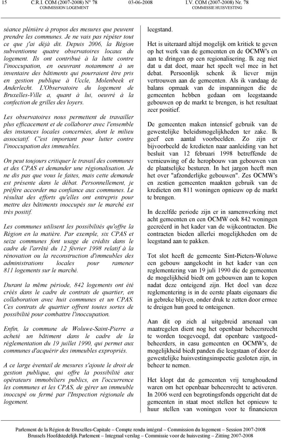 Ils ont contribué à la lutte contre l'inoccupation, en oeuvrant notamment à un inventaire des bâtiments qui pourraient être pris en gestion publique à Uccle, Molenbeek et Anderlecht.