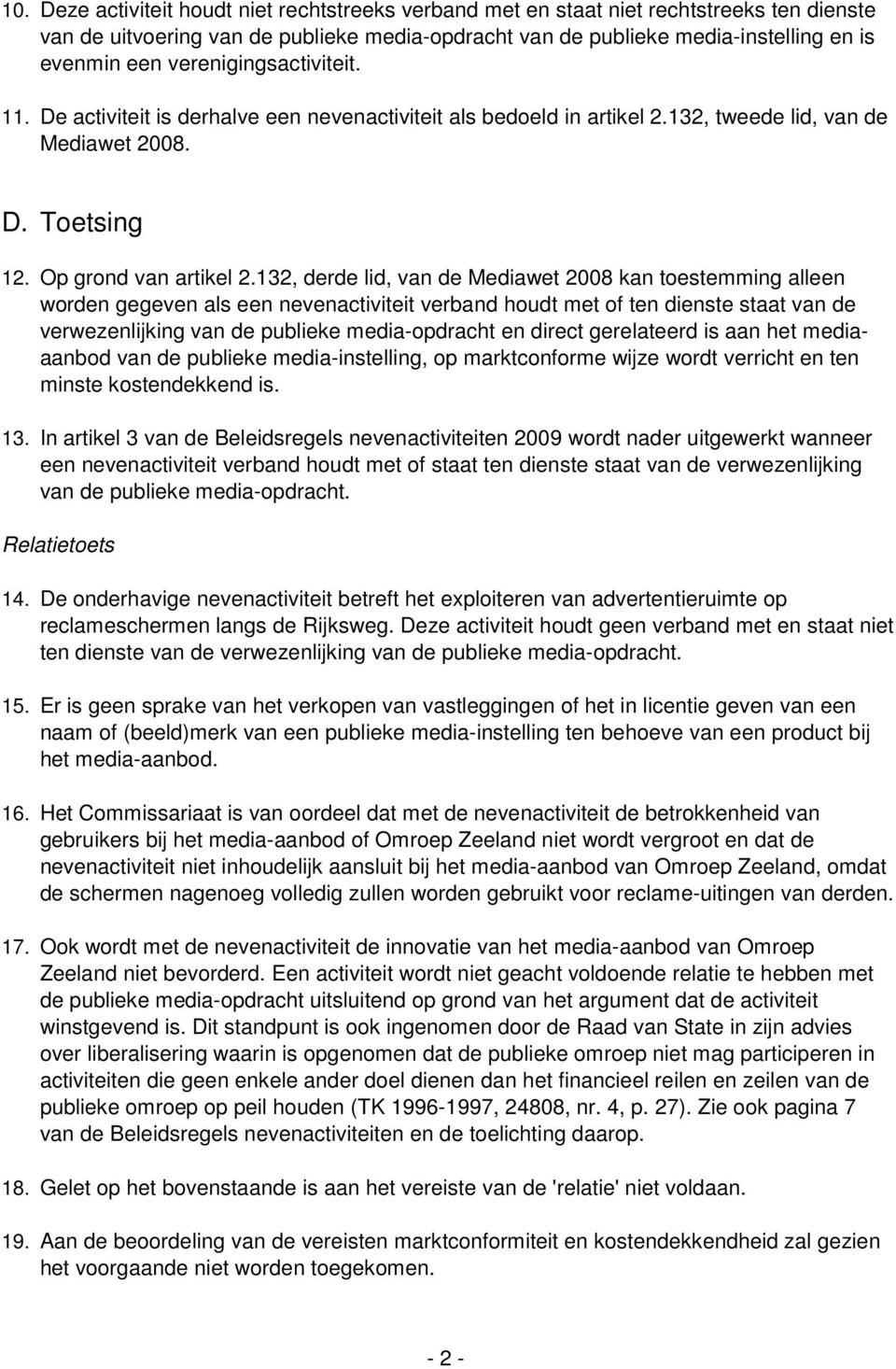 132, derde lid, van de Mediawet 2008 kan toestemming alleen worden gegeven als een nevenactiviteit verband houdt met of ten dienste staat van de verwezenlijking van de publieke media-opdracht en