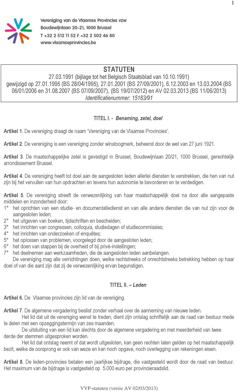 De vereniging draagt de naam Vereniging van de Vlaamse Provincies. Artikel 2. De vereniging is een vereniging zonder winstoogmerk, beheerst door de wet van 27 juni 1921. Artikel 3.