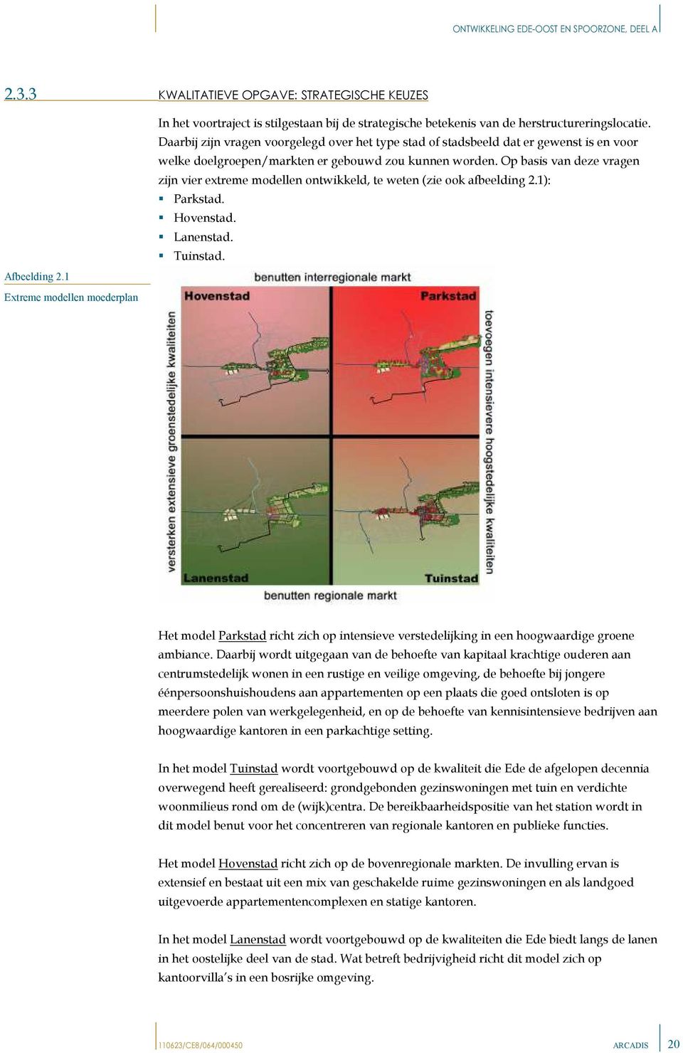 Op basis van deze vragen zijn vier extreme modellen ontwikkeld, te weten (zie ook afbeelding 2.1): Parkstad. Hovenstad. Lanenstad. Tuinstad.