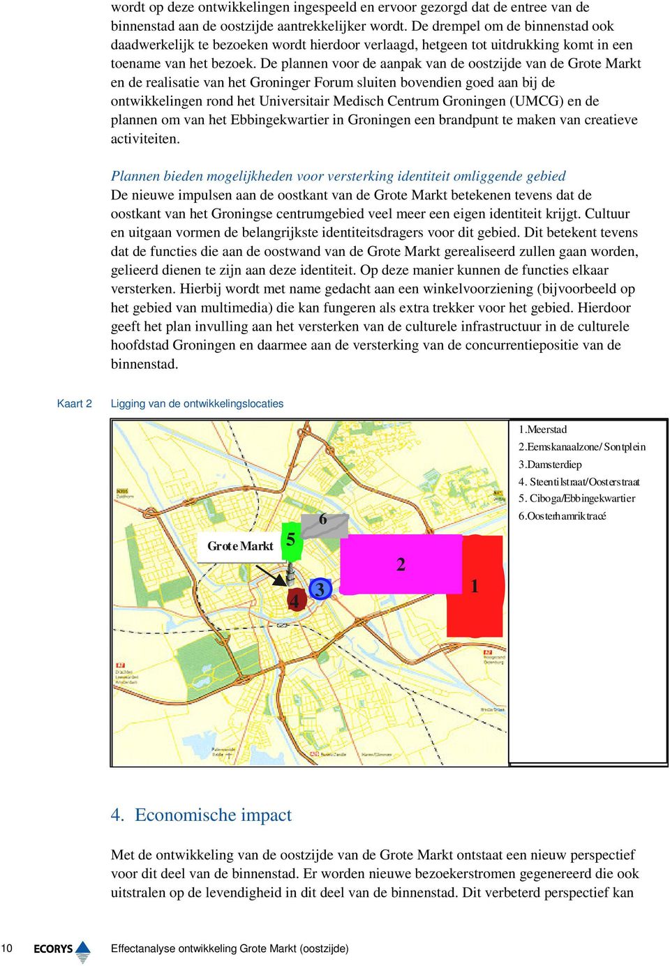 De plannen voor de aanpak van de oostzijde van de Grote Markt en de realisatie van het Groninger Forum sluiten bovendien goed aan bij de ontwikkelingen rond het Universitair Medisch Centrum Groningen