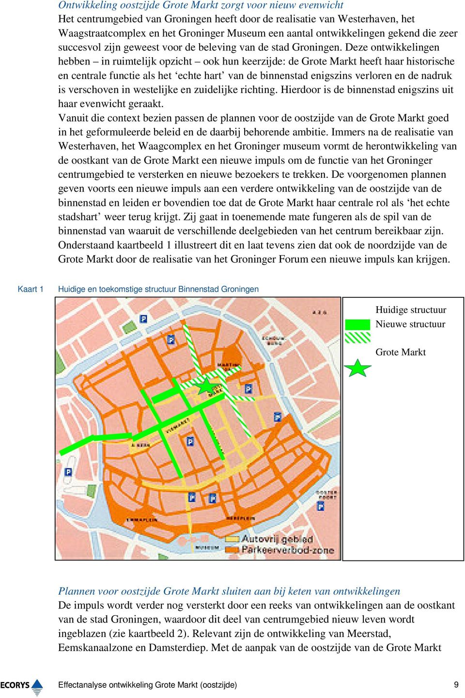 Deze ontwikkelingen hebben in ruimtelijk opzicht ook hun keerzijde: de Grote Markt heeft haar historische en centrale functie als het echte hart van de binnenstad enigszins verloren en de nadruk is