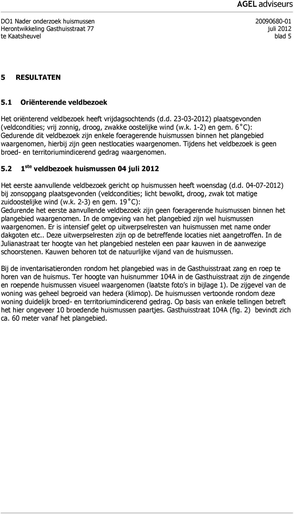 Tijdens het veldbezoek is geen broed- en territoriumindicerend gedrag waargenomen. 5.