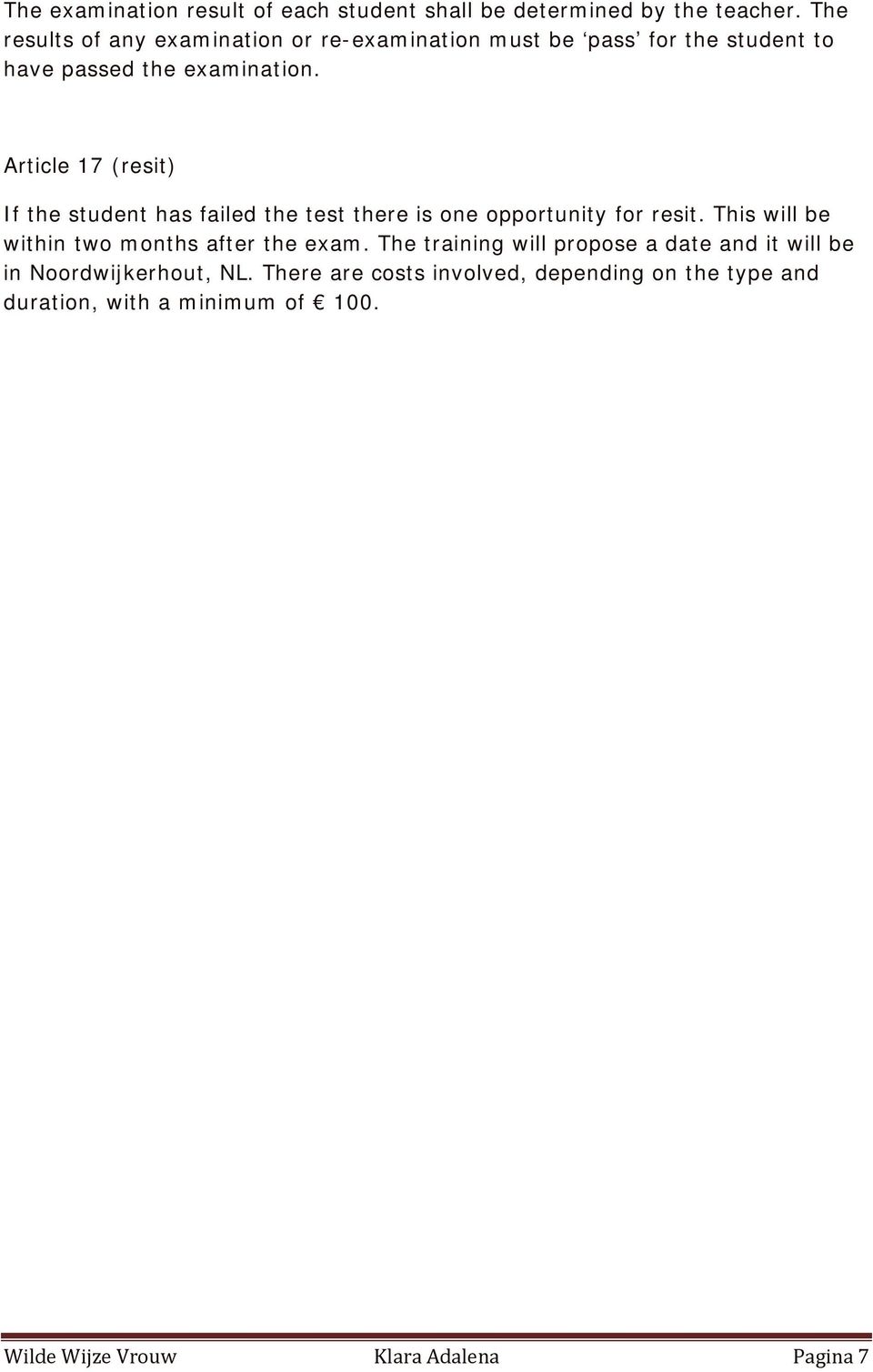 Article 17 (resit) If the student has failed the test there is one opportunity for resit.