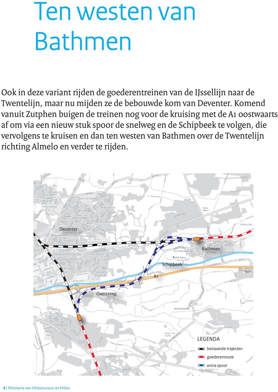 Komend vanuit Zutphen buigen de treinen nog voor de kruising met de A1 oostwaarts af om via een nieuw stuk spoor de snelweg