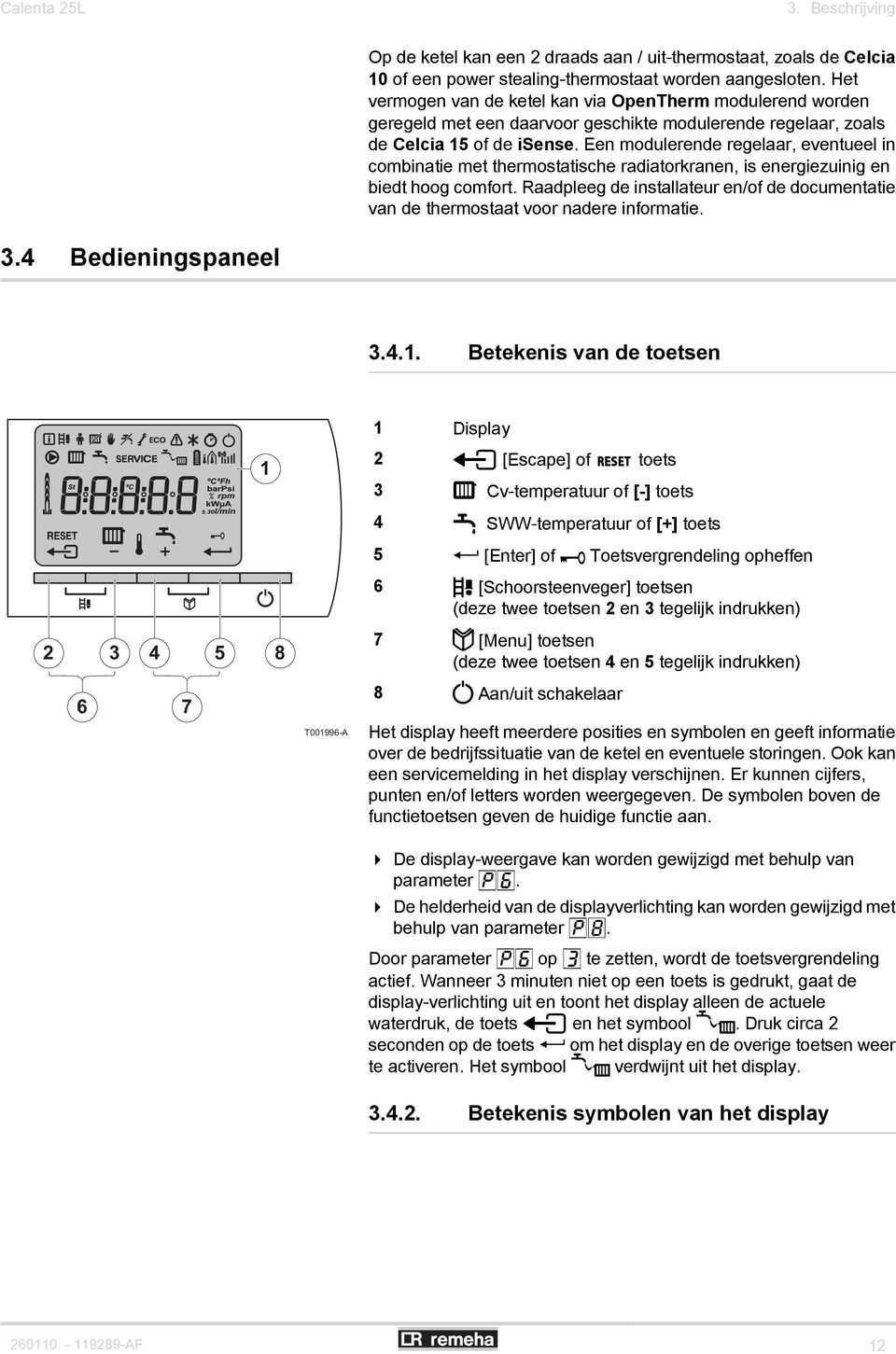 Een modulerende regelaar, eventueel in combinatie met thermostatische radiatorkranen, is energiezuinig en biedt hoog comfort.