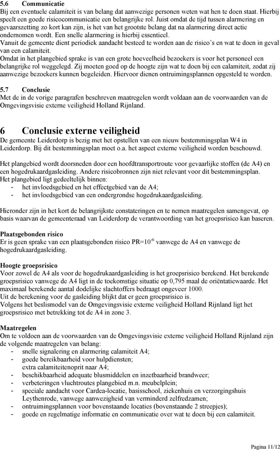 Vanuit de gemeente dient periodiek aandacht besteed te worden aan de risico s en wat te doen in geval van een calamiteit.