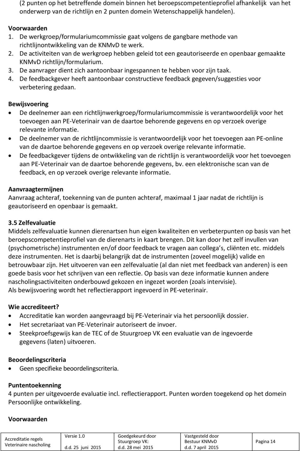 De activiteiten van de werkgroep hebben geleid tot een geautoriseerde en openbaar gemaakte KNMvD richtlijn/formularium. 3. De aanvrager dient zich aantoonbaar ingespannen te hebben voor zijn taak. 4.