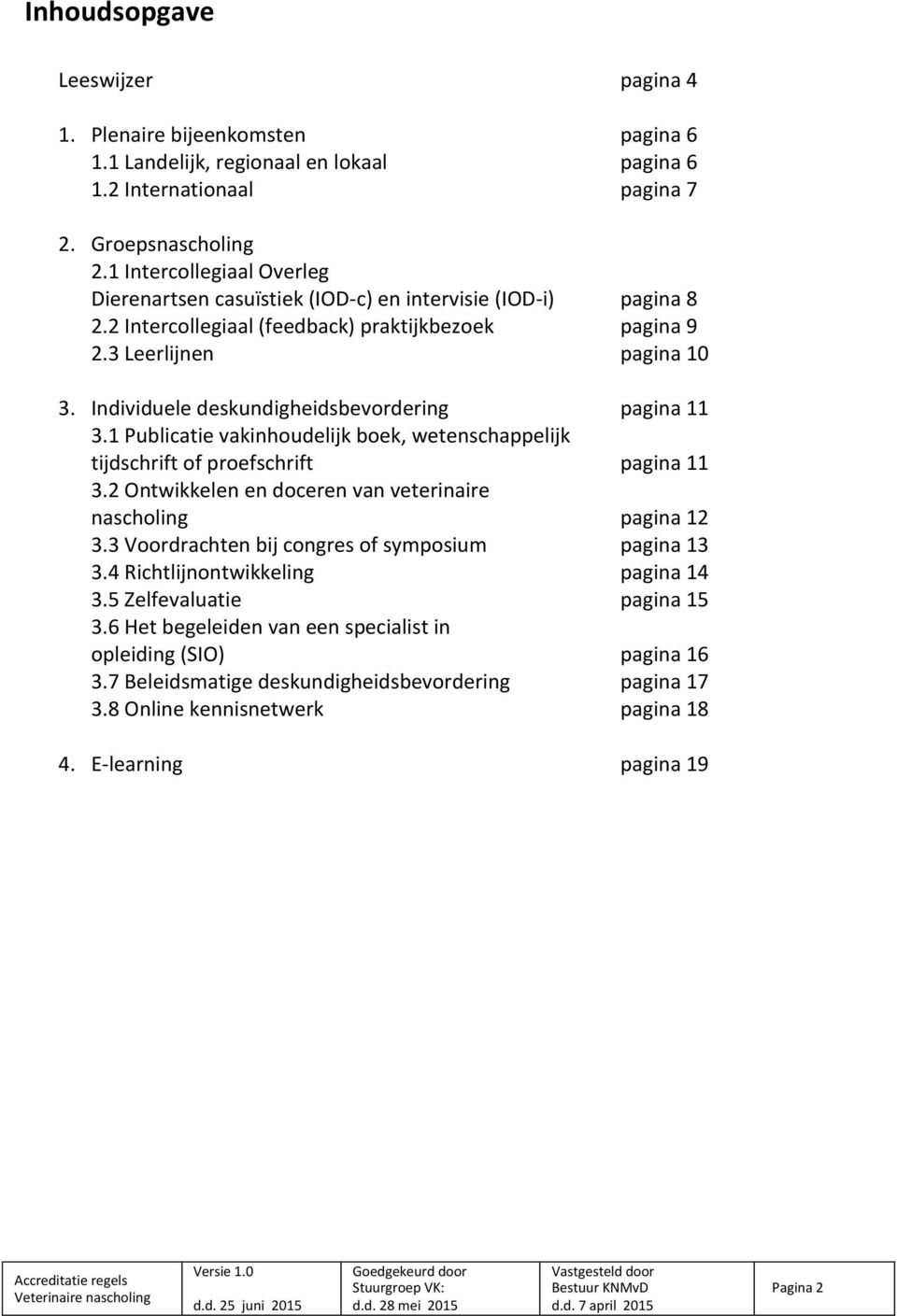 Individuele deskundigheidsbevordering pagina 11 3.1 Publicatie vakinhoudelijk boek, wetenschappelijk tijdschrift of proefschrift pagina 11 3.