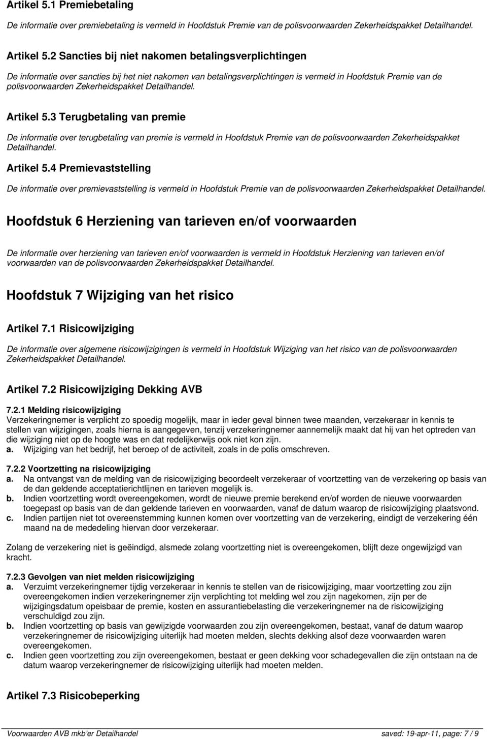 Zekerheidspakket Detailhandel. Artikel 5.3 Terugbetaling van premie De informatie over terugbetaling van premie is vermeld in Hoofdstuk Premie van de polisvoorwaarden Zekerheidspakket Detailhandel.