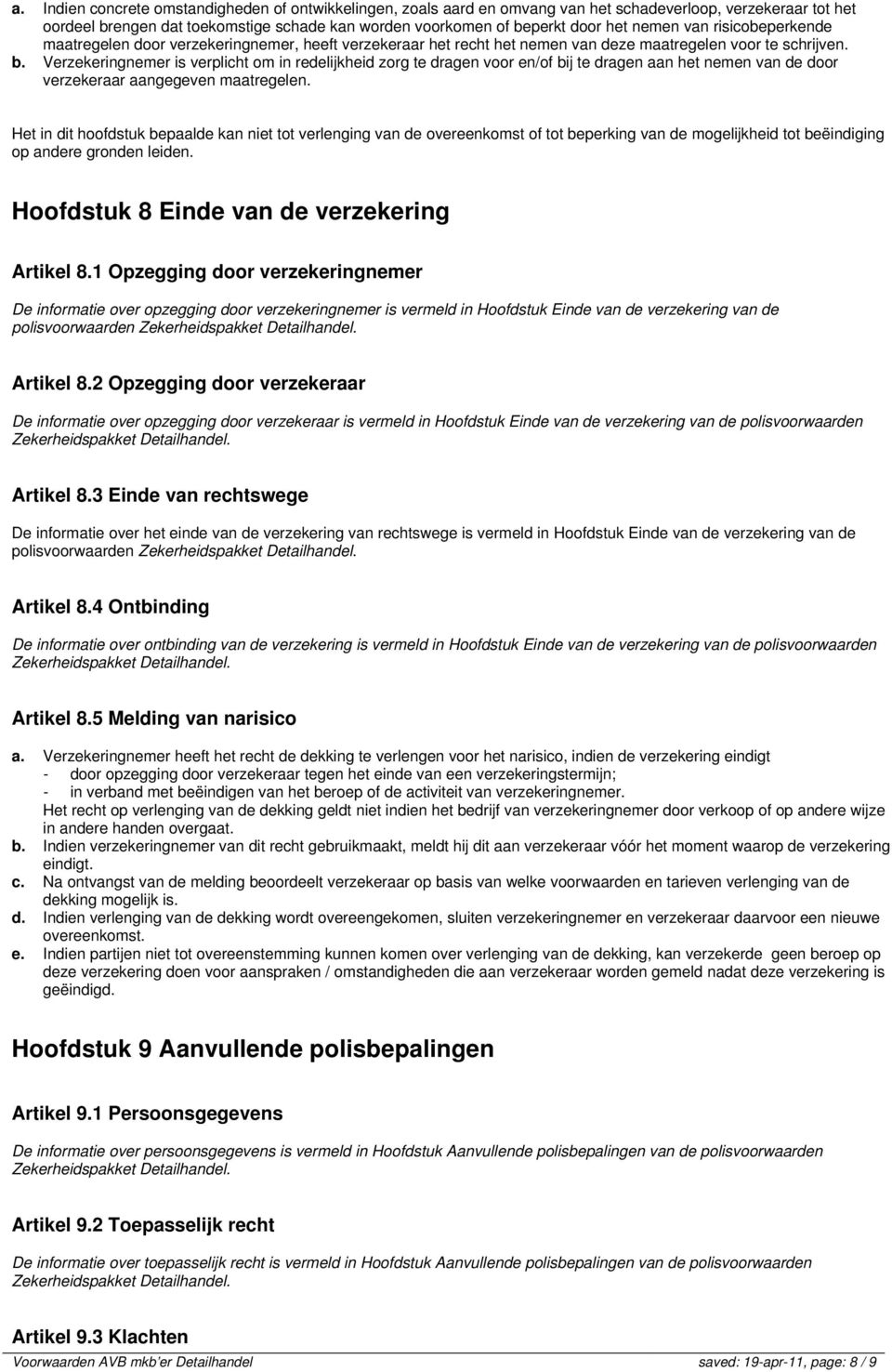 Verzekeringnemer is verplicht om in redelijkheid zorg te dragen voor en/of bij te dragen aan het nemen van de door verzekeraar aangegeven maatregelen.