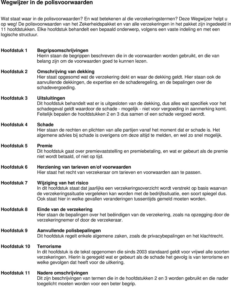 Elke hoofdstuk behandelt een bepaald onderwerp, volgens een vaste indeling en met een logische structuur.