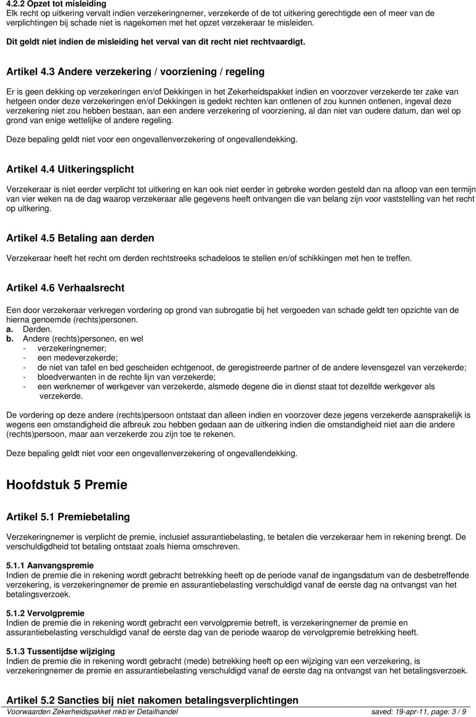 3 Andere verzekering / voorziening / regeling Er is geen dekking op verzekeringen en/of Dekkingen in het Zekerheidspakket indien en voorzover verzekerde ter zake van hetgeen onder deze verzekeringen