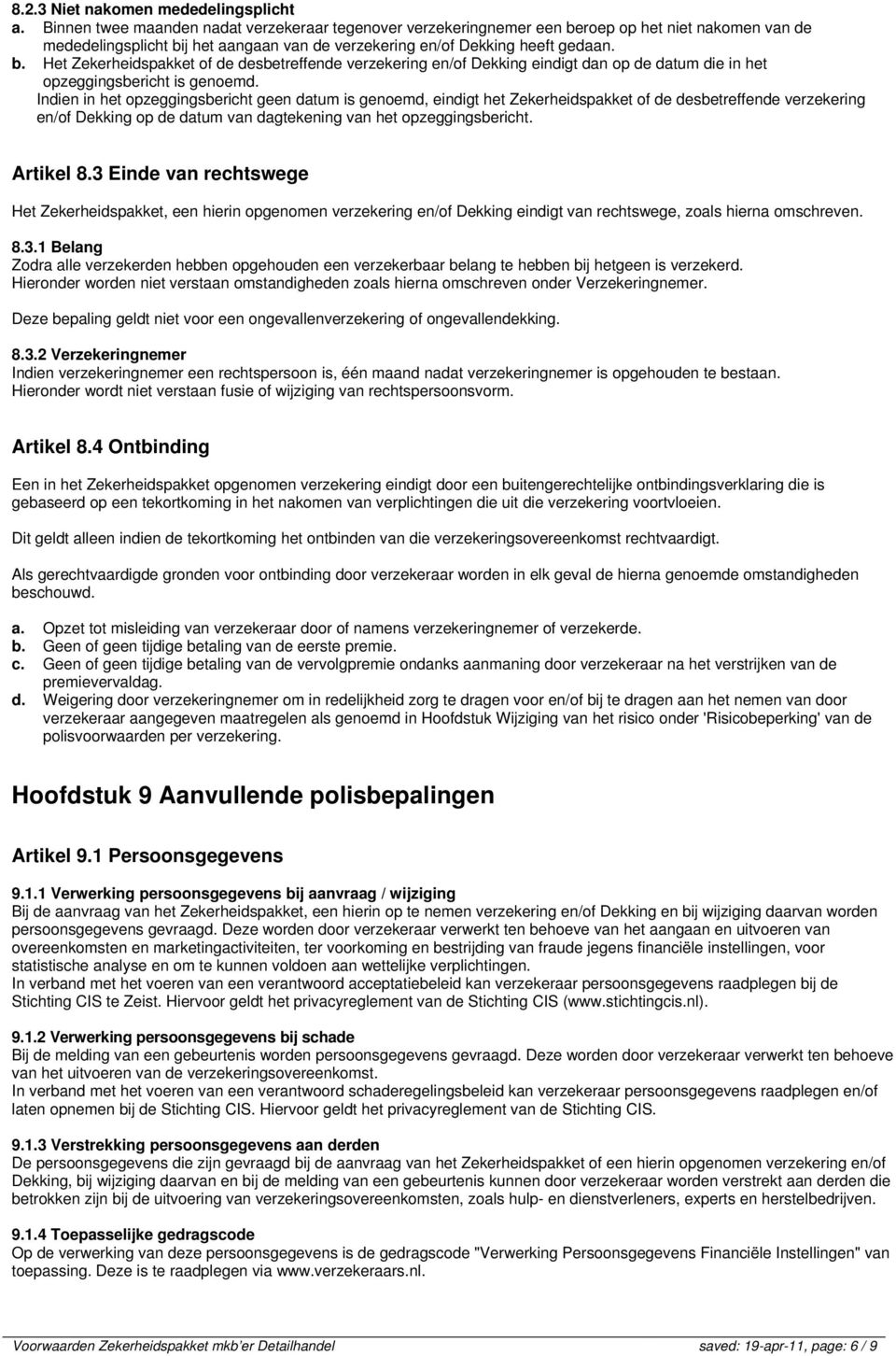 roep op het niet nakomen van de mededelingsplicht bij het aangaan van de verzekering en/of Dekking heeft gedaan. b. Het Zekerheidspakket of de desbetreffende verzekering en/of Dekking eindigt dan op de datum die in het opzeggingsbericht is genoemd.