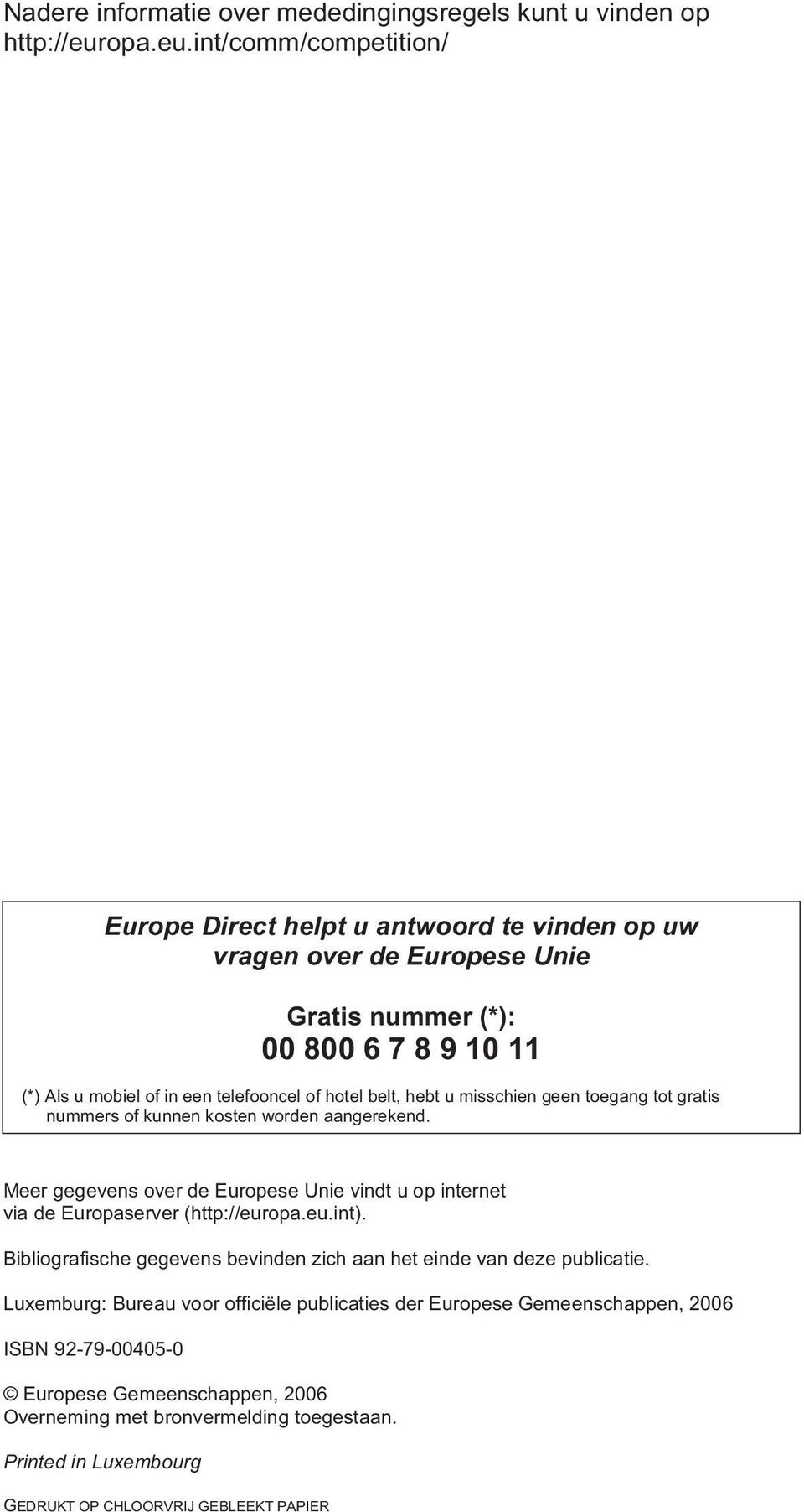 int/comm/competition/ Europe Direct helpt u antwoord te vinden op uw vragen over de Europese Unie Gratis nummer (*): 00 800 6 7 8 9 10 11 (*) Als u mobiel of in een telefooncel of hotel