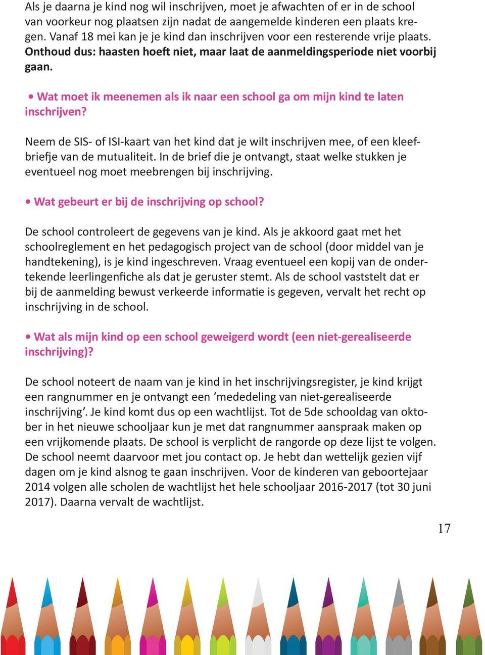 Wat moet ik meenemen als ik naar een school ga om mijn kind te laten inschrijven? Neem de SIS- of ISI-kaart van het kind dat je wilt inschrijven mee, of een kleefbriefje van de mutualiteit.