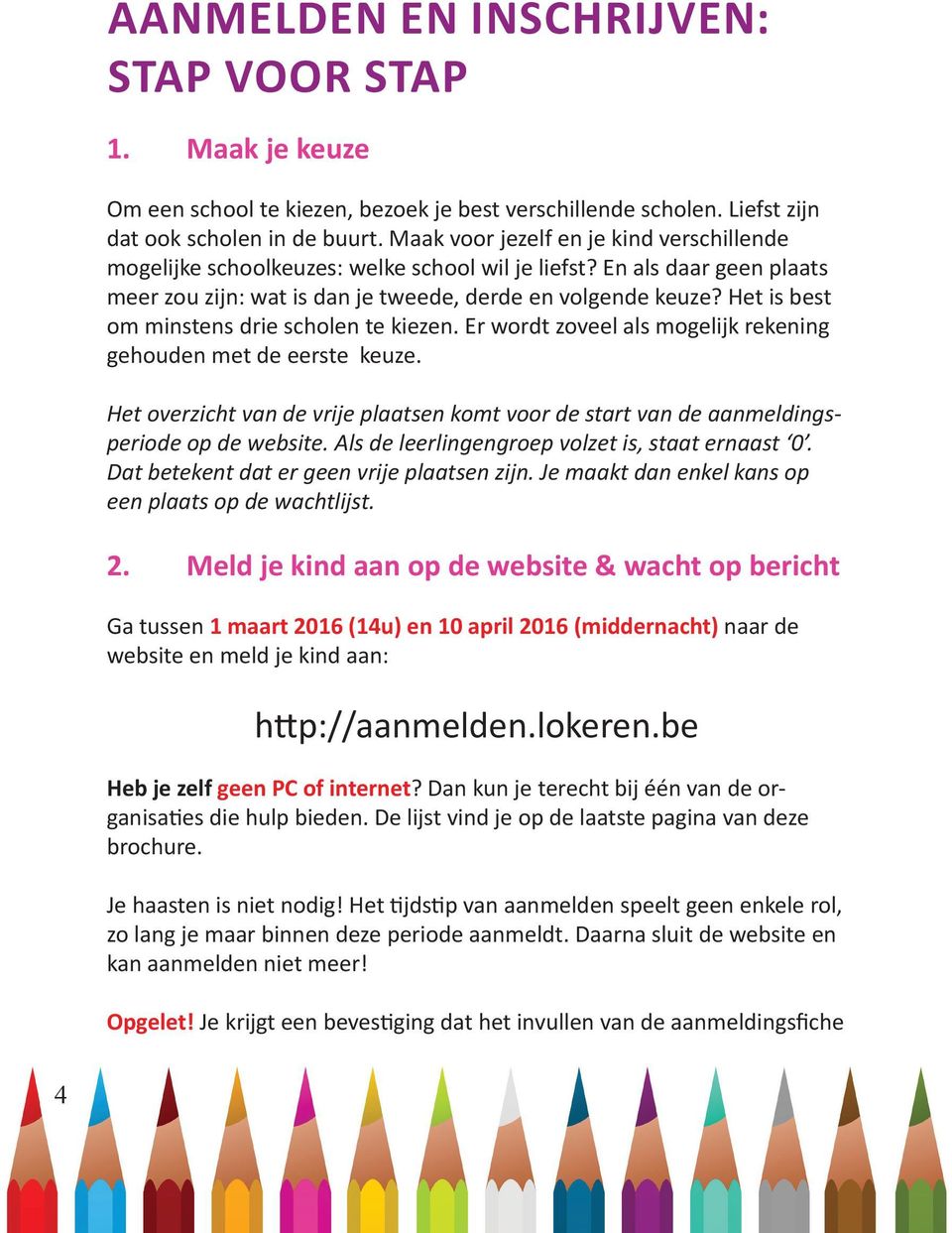 Het is best om minstens drie scholen te kiezen. Er wordt zoveel als mogelijk rekening gehouden met de eerste keuze.