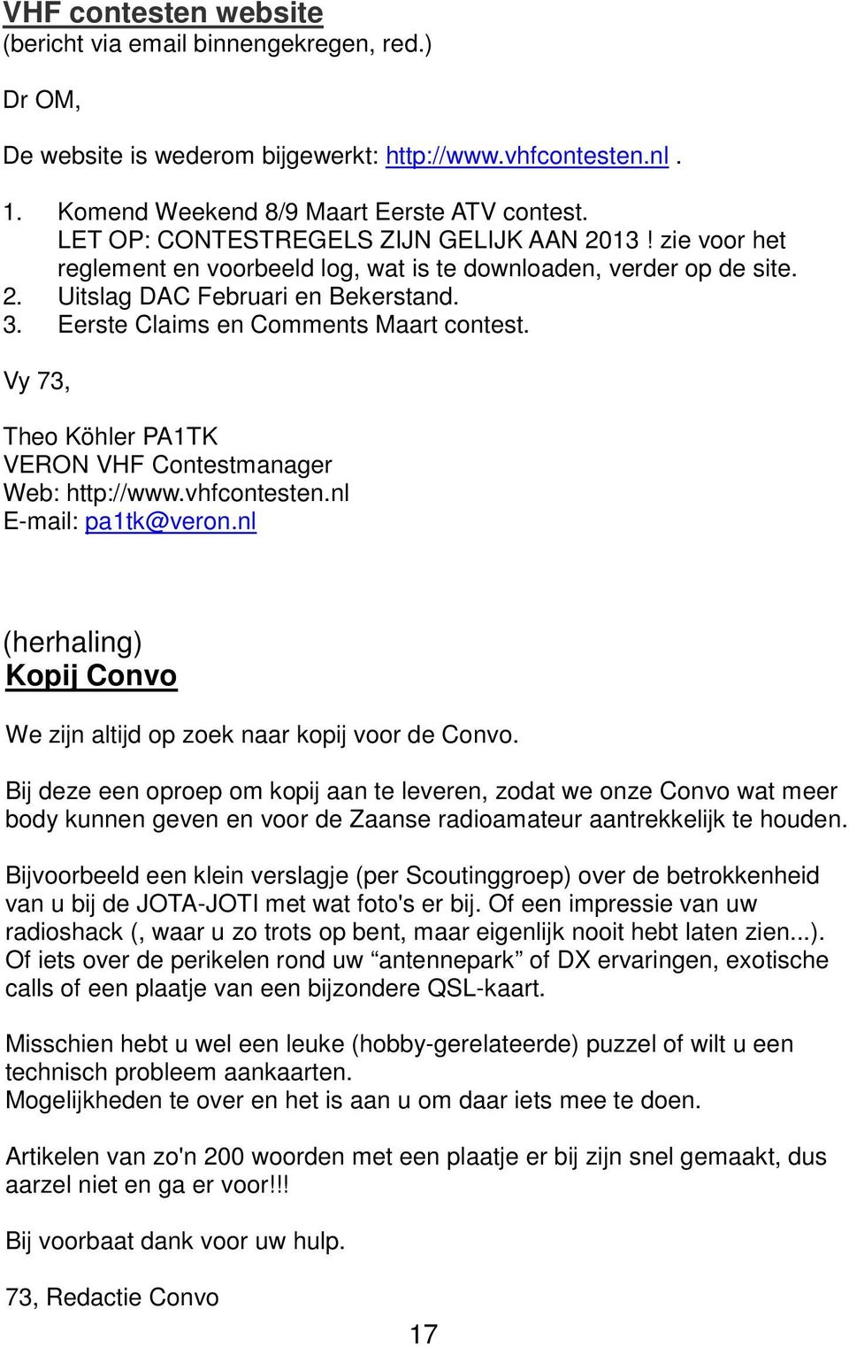 Eerste Claims en Comments Maart contest. Vy 73, Theo Köhler PA1TK VERON VHF Contestmanager Web: http://www.vhfcontesten.nl E-mail: pa1tk@veron.