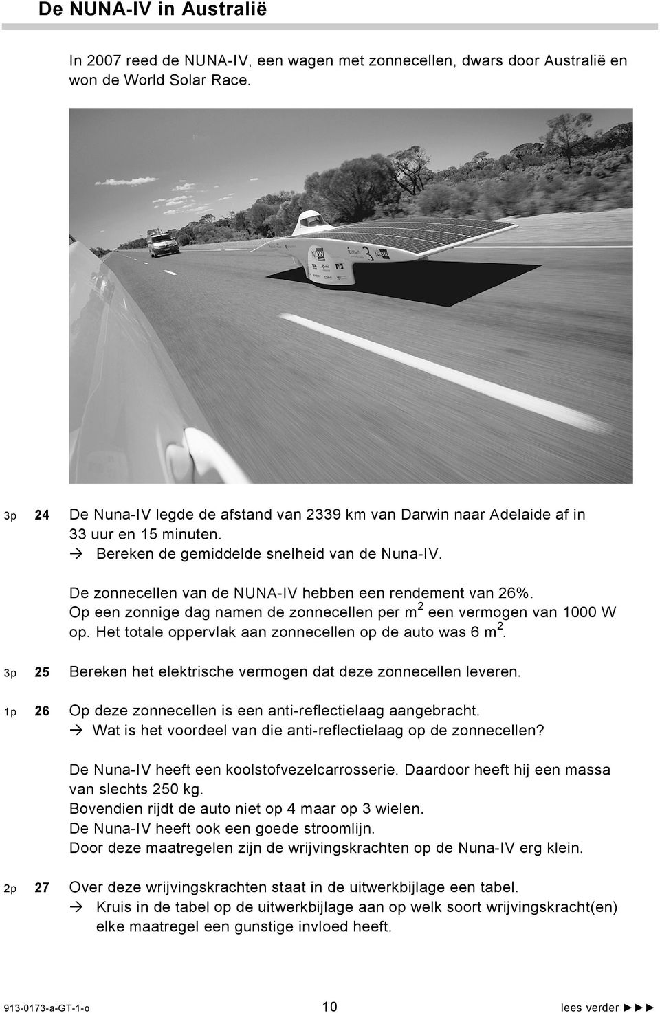 De zonnecellen van de NUNA-IV hebben een rendement van 26%. Op een zonnige dag namen de zonnecellen per m 2 een vermogen van 1000 W op. Het totale oppervlak aan zonnecellen op de auto was 6 m 2.